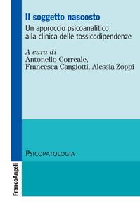 Il soggetto nascosto. Un approccio psicoanalitico alla clinica delle tossicodipendenze  - Libro Franco Angeli 2016, Psicopatologia | Libraccio.it