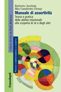 Manuale di assertività. Teoria e pratica delle abilità relazionali: alla scopertà di sè e degli altri - Roberto Anchisi, Mia Gambotto Dessy - Libro Franco Angeli 2016, Pratiche comportamentali e cognitive | Libraccio.it