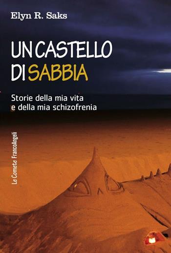 Un castello di sabbia. Storie della mia vita e della mia schizofrenia - Elyn R. Saks - Libro Franco Angeli 2013, Le comete | Libraccio.it