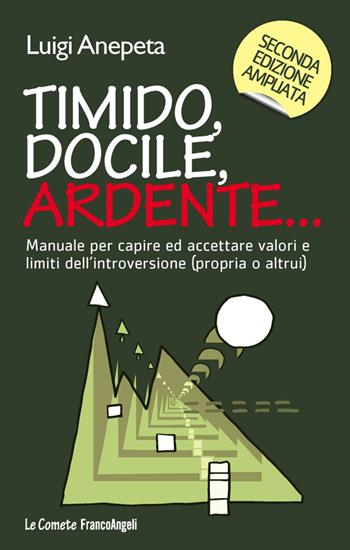 Timido, docile, ardente... Manuale per capire ed accettare valori e limiti dell'introversione (propria o altrui) - Luigi Anepeta - Libro Franco Angeli 2016, Le comete | Libraccio.it