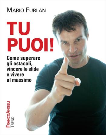 Tu puoi! Come superare gli ostacoli, vincere le sfide e vivere al massimo - Mario Furlan - Libro Franco Angeli 2015, Trend | Libraccio.it