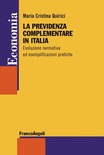 La previdenza complementare in Italia. Evoluzione normativa ed esemplificazioni pratiche - Maria Cristina Quirici - Libro Franco Angeli 2017, Economia - Strumenti | Libraccio.it