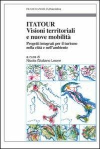 Itatour. Visioni territoriali e nuove mobilità. Progetti integrati per il turismo nell'ambiente  - Libro Franco Angeli 2012, Urbanistica | Libraccio.it