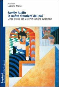 Family Audit: la nuova frontiera del noi. Linee guida per la certificazione aziendale  - Libro Franco Angeli 2012, Trentino School of Manag. Studi e ricer. | Libraccio.it
