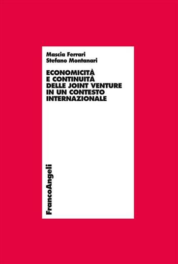 Economicità e continuità delle joint venture in un contesto internazionale - Mascia Ferrari, Stefano Montanari - Libro Franco Angeli 2013, Economia - Ricerche | Libraccio.it