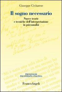 Il sogno necessario. Nuove teorie e tecniche dell'interpretazione in psicoanalisi - Giuseppe Civitarese - Libro Franco Angeli 2016, Psicoanalisi psicoterapia analitica | Libraccio.it