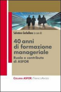 Quarant'anni di formazione manageriale. Ruolo e contributo di Asfor  - Libro Franco Angeli 2012, Asfor | Libraccio.it