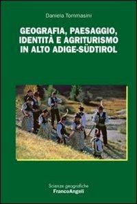 Geografia, paesaggio, identità e agriturismo in Alto Adige-Südtirol - Daniela Tommasini - Libro Franco Angeli 2012, Scienze geografiche | Libraccio.it