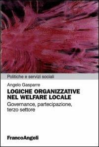 Logiche organizzative nel welfare locale. Governance, partecipazione, terzo settore - Angelo Gasparre - Libro Franco Angeli 2015, Politiche e servizi sociali | Libraccio.it