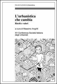 L' urbanistica che cambia. Rischi e valori. XV Conferenza Società italiana degli urbanisti  - Libro Franco Angeli 2013, Urbanistica | Libraccio.it