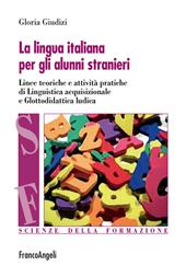 La lingua italiana per gli alunni stranieri. Linee teoriche e attività pratiche di linguistica acquisizionale e glottodidattica ludica