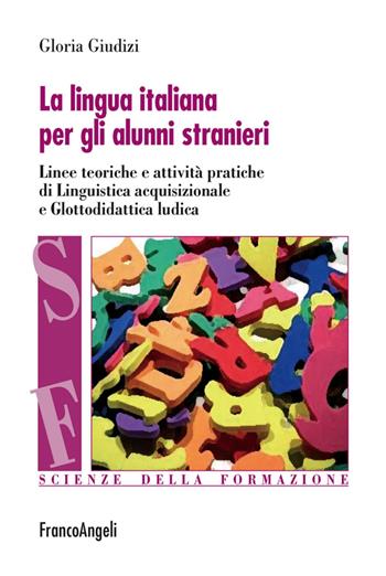 La lingua italiana per gli alunni stranieri. Linee teoriche e attività pratiche di linguistica acquisizionale e glottodidattica ludica - Gloria Giudizi - Libro Franco Angeli 2016, Scienze della formazione | Libraccio.it