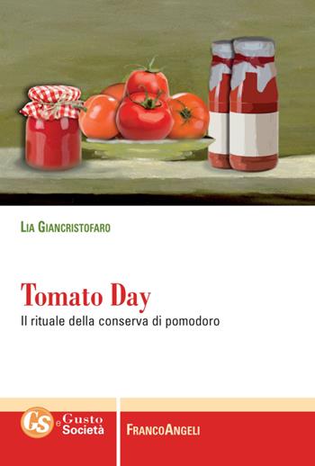 Tomato day. Il rituale della conserva di pomodoro - Lia Giancristofaro - Libro Franco Angeli 2016, Gusto e società | Libraccio.it