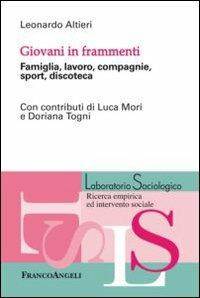 Giovani in frammenti. Famiglia, lavoro, compagnie, sport, discoteca - Leonardo Altieri - Libro Franco Angeli 2012, Laboratorio sociologico | Libraccio.it