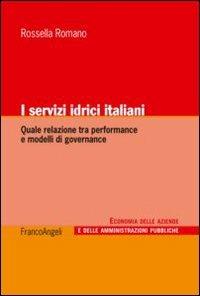 I servizi idrici italiani. Quale relazione tra performance e modelli di governance - Rossella Romano - Libro Franco Angeli 2013 | Libraccio.it