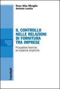 Il controllo nelle relazioni di fornitura tra imprese. Prospettive teoriche ed evidenze empiriche - Rosa A. Miraglia, Antonio Leotta - Libro Franco Angeli 2013, Accounting & business studies | Libraccio.it