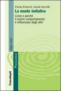 La mente imitativa. Come e perché il nostro comportamento è influenzato dagli altri - Paola Farneti, Linda Savelli - Libro Franco Angeli 2012, Serie di psicologia | Libraccio.it