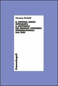 Il sistema unico integrato a supporto dei principi contabili internazionali IAS/IFRS - Vincenzo Piscitelli - Libro Franco Angeli 2013, Economia - Ricerche | Libraccio.it