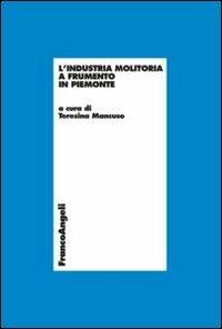 L'industria molitoria a frumento in Piemonte  - Libro Franco Angeli 2013, Economia - Ricerche | Libraccio.it