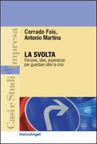 La svolta. Persone, idee, esperienze per guardare oltre la crisi - Corrado Fois, Antonio Martina - Libro Franco Angeli 2012, Casi e studi d'impresa | Libraccio.it