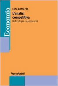 L'analisi competitiva. Metodologia e applicazioni - Luca Barbarito - Libro Franco Angeli 2015, Economia - Strumenti | Libraccio.it