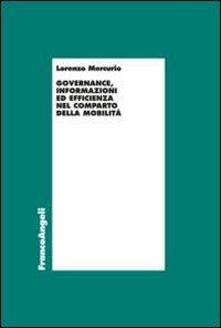Governance, informazioni ed efficienza nel comparto della mobilità - Lorenzo Mercurio - Libro Franco Angeli 2013, Economia e politica industriale | Libraccio.it