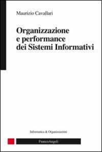 Organizzazione e performance dei sistemi informativi - Maurizio Cavallari - Libro Franco Angeli 2012 | Libraccio.it