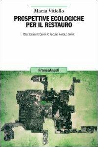 Prospettive ecologiche per il restauro. Riflessioni intorno ad alcune parole chiave - Maria Vitiello - Libro Franco Angeli 2012, Uomo, ambiente, sviluppo | Libraccio.it