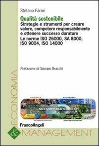 Qualità sostenibile. Strategie e strumenti per creare valore, competere responsabilmente e ottenere successo duraturo. Le norme ISO 26000, SA 8000, ISO 9004... - Stefano Farné - Libro Franco Angeli 2012, Economia e management | Libraccio.it
