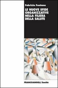 Le nuove sfide organizzative nella filiera della salute - Fabrizia Fontana - Libro Franco Angeli 2012, Sanità | Libraccio.it