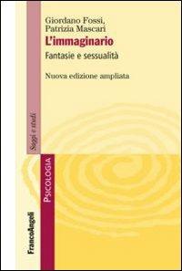 L' immaginario. Fantasie e sessualità - Giordano Fossi, Patrizia Mascari - Libro Franco Angeli 2012, Serie di psicologia | Libraccio.it
