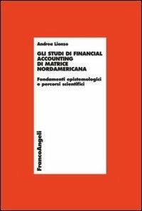 Gli studi di financial accounting di matrice nordamericana. Fondamenti epistemologici e percorsi scientifici - Andrea Lionzo - Libro Franco Angeli 2013, Economia - Ricerche | Libraccio.it