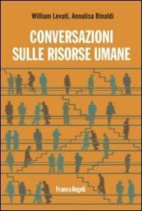 Conversazioni sulle risorse umane - William Levati, Annalisa Rinaldi - Libro Franco Angeli 2012 | Libraccio.it