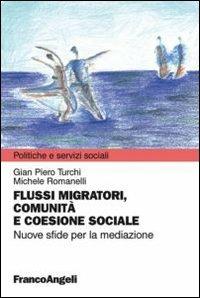 Flussi migratori, comunità e coesione sociale. Nuove sfide per la mediazione - Gian Piero Turchi, Michele Romanelli - Libro Franco Angeli 2013, Politiche e servizi sociali | Libraccio.it