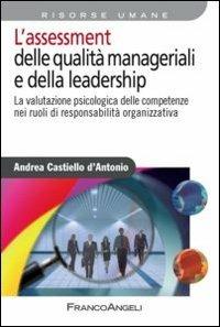 L' assessment delle qualità manageriali e della leadership. La valutazione psicologica delle competenze nei ruoli di responsabilità organizzativa - Andrea Castiello D'Antonio - Libro Franco Angeli 2013, Azienda moderna | Libraccio.it