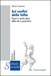 Sui confini della follia. Nuovi e vecchi attori delle reti in psichiatria - Silvia Carbone - Libro Franco Angeli 2014, Salute e società | Libraccio.it