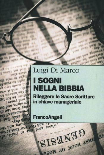 I sogni nella Bibbia. Rileggere le Sacre Scritture in chiave manageriale - Luigi Di Marco - Libro Franco Angeli 2013 | Libraccio.it