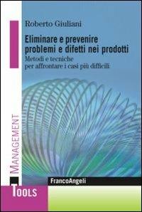 Eliminare e prevenire problemi e difetti nei prodotti. Metodi e tecniche per affrontare i casi più difficili - Roberto Giuliani - Libro Franco Angeli 2013, Management Tools | Libraccio.it