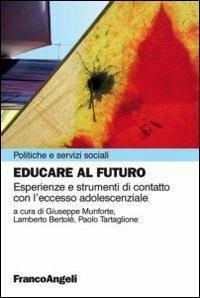 Educare al futuro. Esperienze e strumenti di contatto con l'eccesso adolescenziale  - Libro Franco Angeli 2013, Politiche e servizi sociali | Libraccio.it