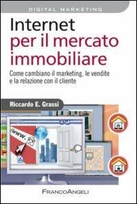 Internet per il mercato immobiliare. Come cambiano il marketing, le vendite e la relazione con il cliente - Riccardo Grassi - Libro Franco Angeli 2013, Azienda moderna | Libraccio.it