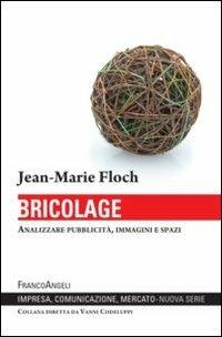 Bricolage. Analizzare pubblicità, immagini e spazi - Jean-Marie Floch - Libro Franco Angeli 2013, Impresa, comunicazione, mercato | Libraccio.it