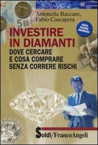 Investire in diamanti. Dove cercare e cosa comprare senza correre rischi - Antonella Baccaro, Fabio Cascapera - Libro Franco Angeli 2013, Soldi | Libraccio.it