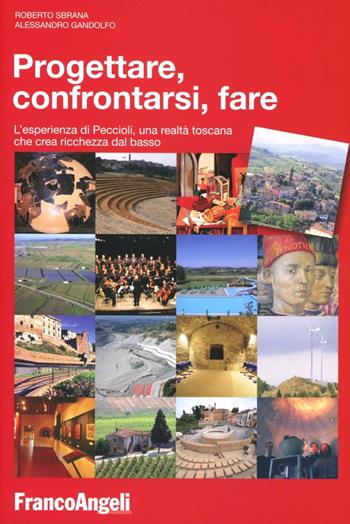 Progettare, confrontarsi, fare. L'esperienza di Peccioli, una realtà toscana che crea ricchezza dal basso - Roberto Sbrana, Alessandro Gandolfo - Libro Franco Angeli 2013, Università-Economia | Libraccio.it