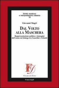 Dal volto alla maschera. Rappresentazione politica e immagini dell'uomo nel dialogo tra Guardini e Schmitt - Giovanni Magrì - Libro Franco Angeli 2013, Filosofia del diritto | Libraccio.it