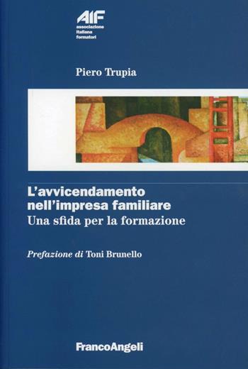 L' avvicendamento nell'impresa familiare. Una sfida per la formazione - Piero Trupia - Libro Franco Angeli 2013, Ass. italiana formatori | Libraccio.it