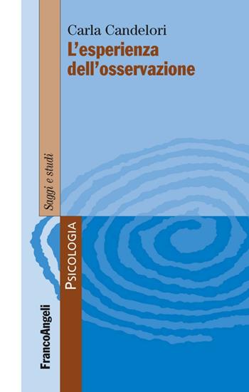 L'esperienza dell'osservazione - Carla Candelori - Libro Franco Angeli 2016, Varie. Saggi e manuali | Libraccio.it