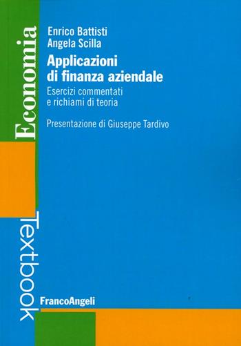 Applicazioni di finanza aziendale. Esercizi commentati e richiami di teoria - Enrico Battisti, Angela Scilla - Libro Franco Angeli 2016, Economia - Textbook | Libraccio.it