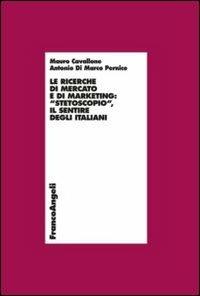 Le ricerche di mercato e di marketing. «Stetoscopio». Il sentire degli italiani - Mauro Cavallone, Antonio Di Marco Pernice - Libro Franco Angeli 2013, Economia - Ricerche | Libraccio.it