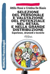 Selezione del personale e valutazione del potenziale nel retail e nella grande distribuzione. Esperienze, strumenti e tecniche - Attilio Rossi, Cristina De Biasio - Libro Franco Angeli 2013, Manuali | Libraccio.it