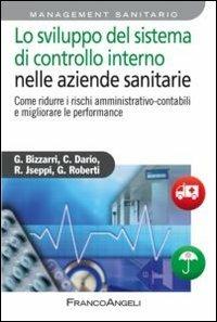 Lo sviluppo del sistema di controllo interno nelle aziende sanitarie. Come ridurre i rischi amministrativo-contabili e migliorare le performance - Giancarlo Bizzarri, Claudio Dario, Riccardo Jseppi - Libro Franco Angeli 2013, Azienda moderna | Libraccio.it